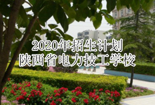 陕西省电力技工学校2020年招生计划